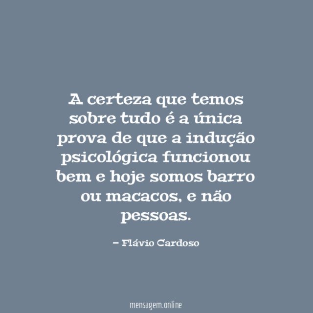 A certeza que temos sobre tudo é a