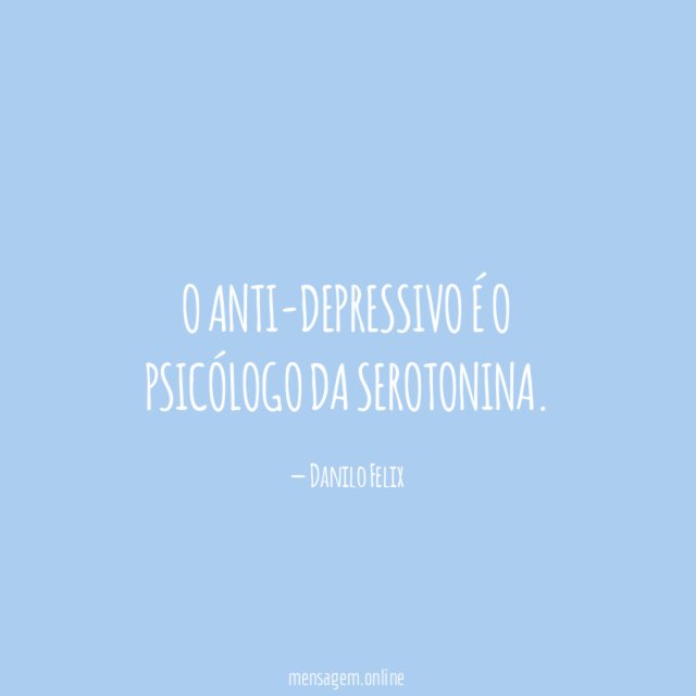O anti-depressivo é o psicólogo da serotonina