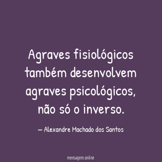 Agraves fisiológicos também desenvolvem agraves psicológicos