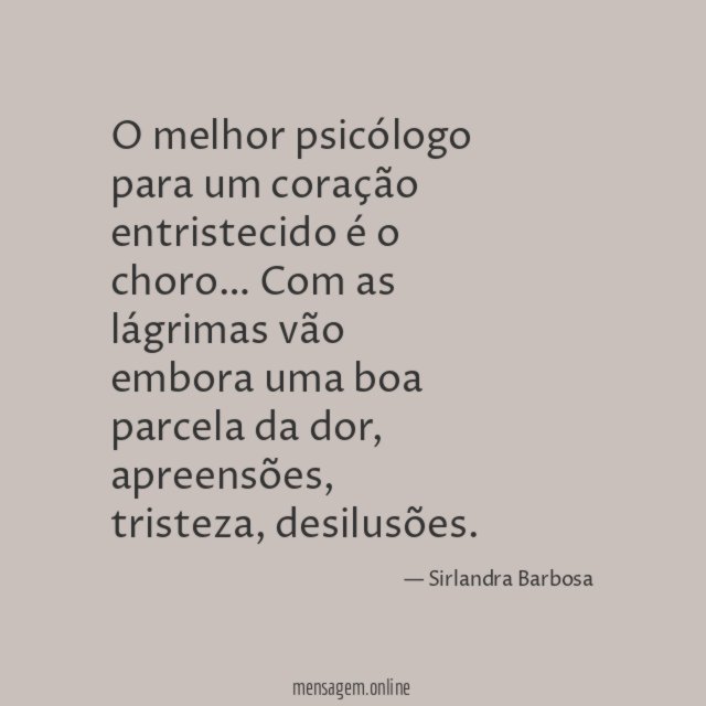 O melhor psicólogo para um coração entristecido é o choro