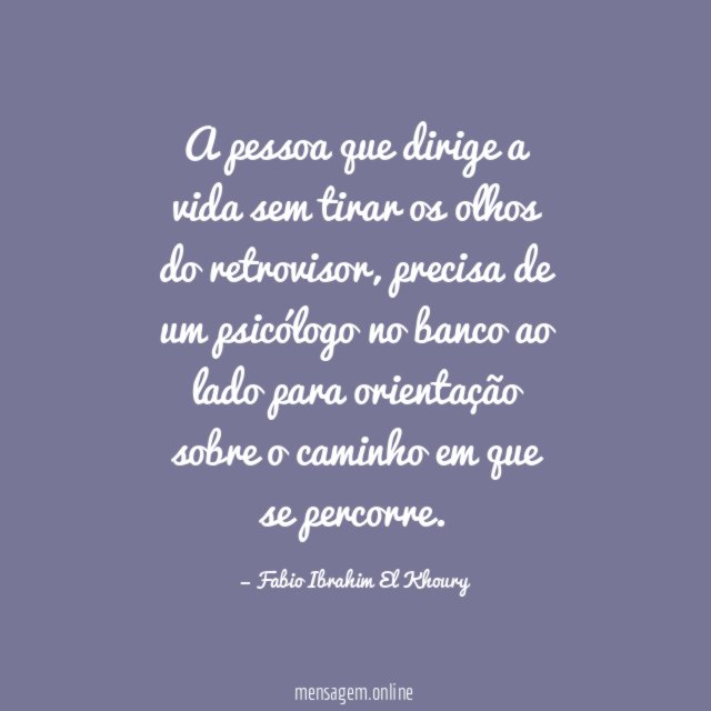 A pessoa que dirige a vida sem tirar os olhos do retrovisor