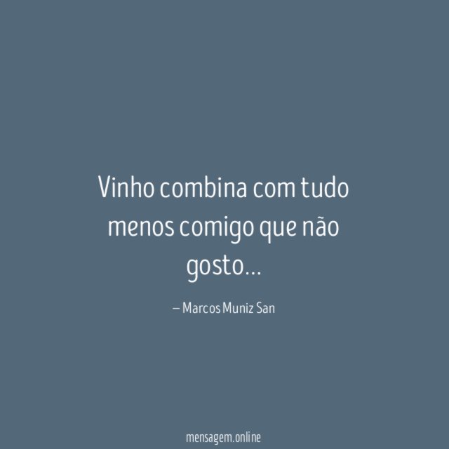 Vinho combina com tudo menos comigo que não gosto