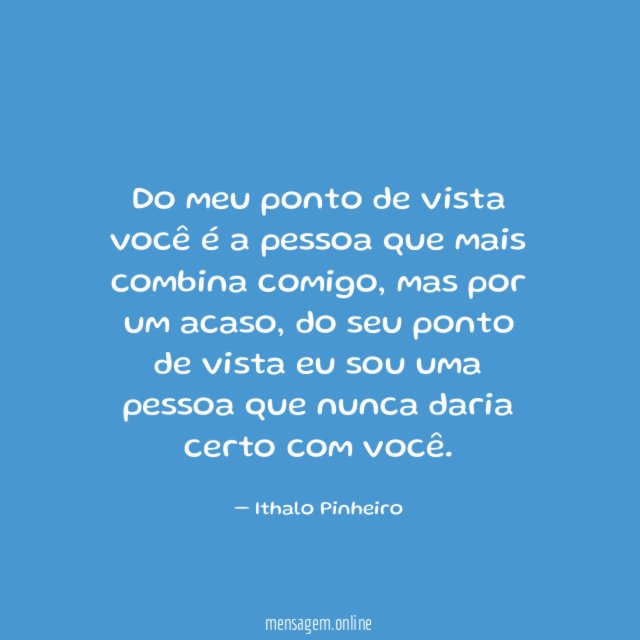 Do meu ponto de vista você é a pessoa que mais combina comigo