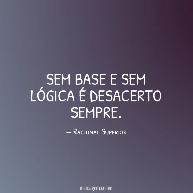 Sem base e sem lógica é desacerto sempre