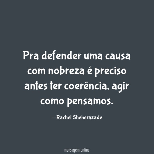 Pra defender uma causa com nobreza é preciso antes ter coerência