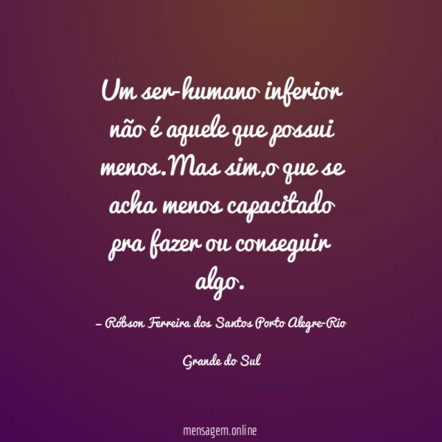 Um ser-humano inferior não é aquele que possui menos