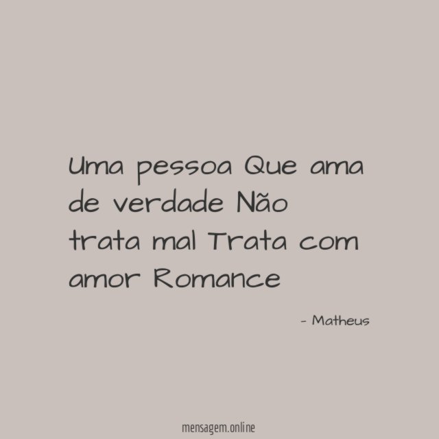 Uma pessoa Que ama de verdade Não trata mal Trata com
