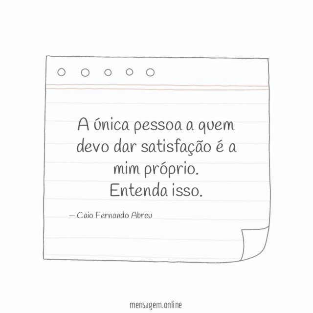 A única pessoa a quem devo dar satisfação