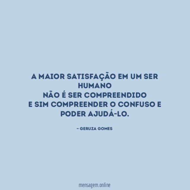 A maior satisfação em um ser humano não é