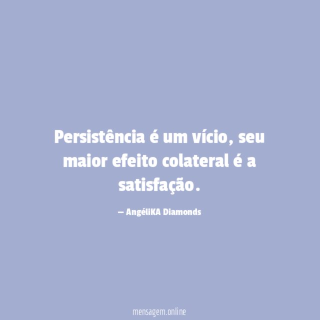 Persistência é um vício