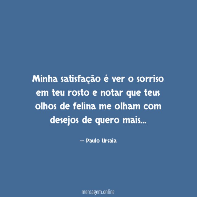 Minha satisfação é ver o sorriso em teu