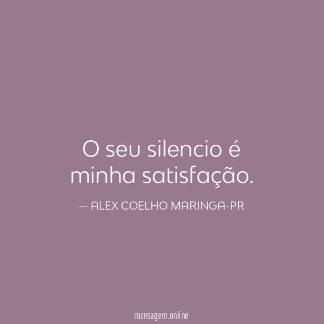 O seu silencio é minha satisfação