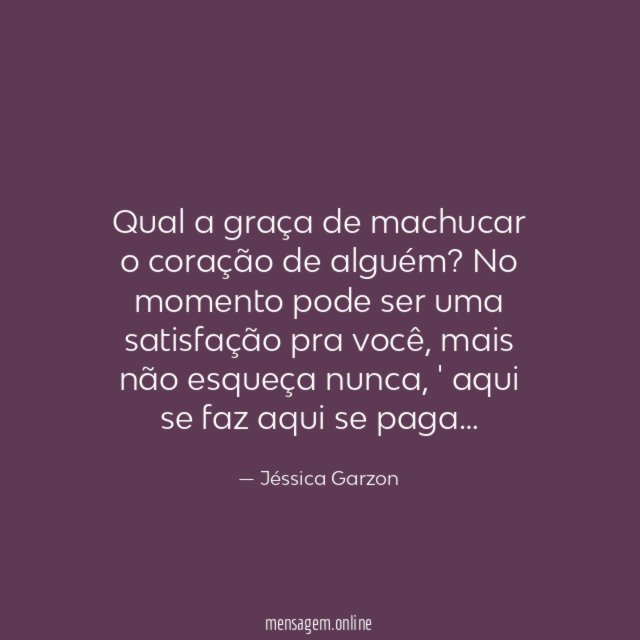 Qual a graça de machucar o coração de alguém