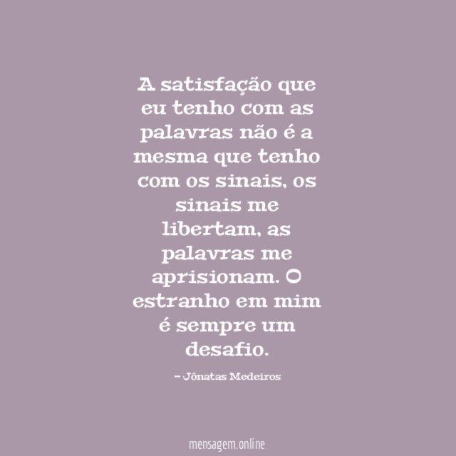 A satisfação que eu tenho com as palavras