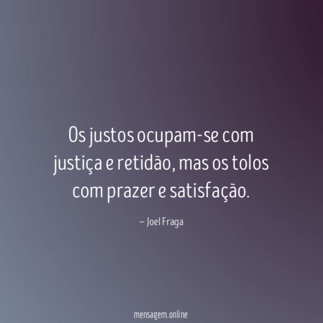 Os justos ocupam-se com justiça e retidão