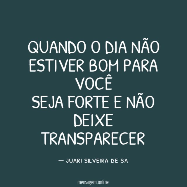Quando o dia não estiver bom para você seja