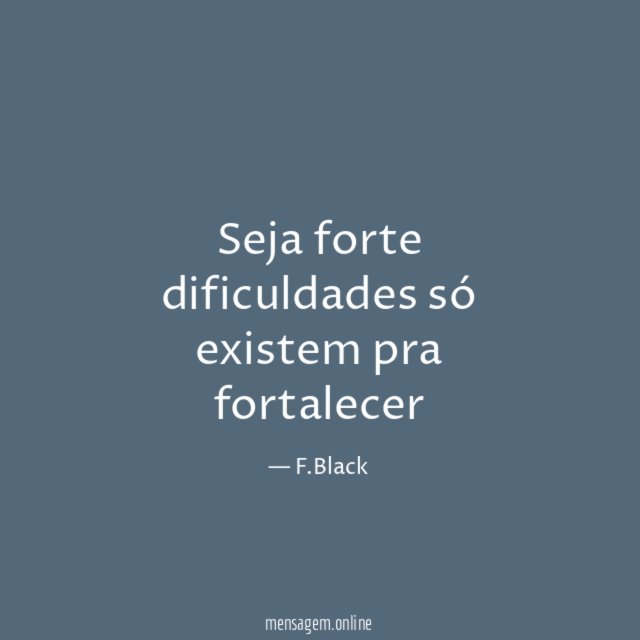 Seja forte dificuldades só existem pra fortalecer