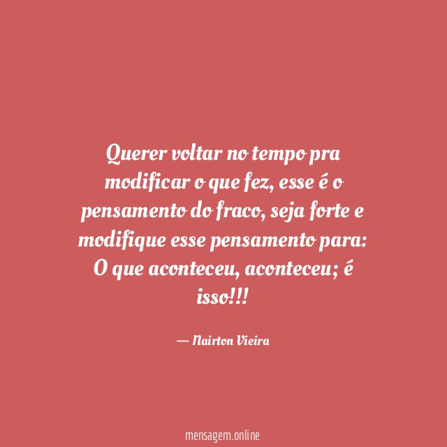 Querer voltar no tempo pra modificar o que fez
