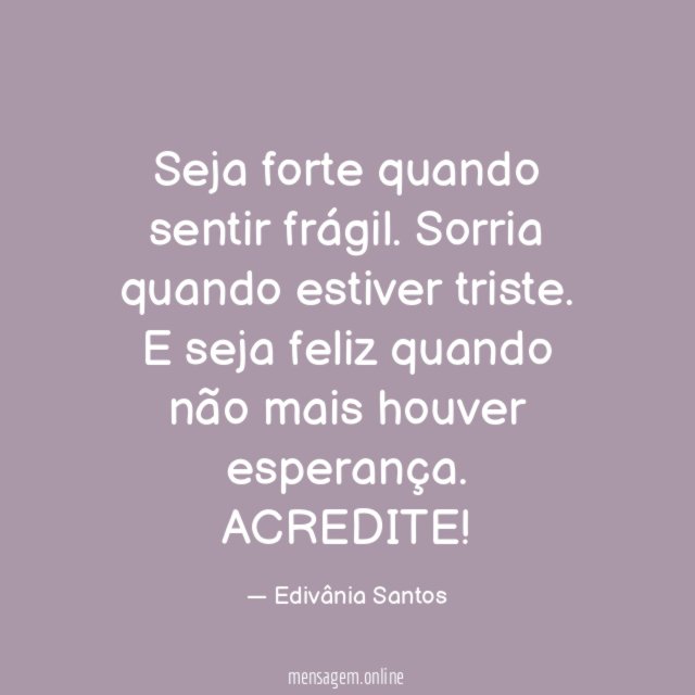 Seja forte quando sentir frágil