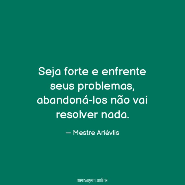 Seja forte e enfrente seus problemas
