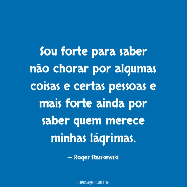 Sou forte para saber não chorar por algumas