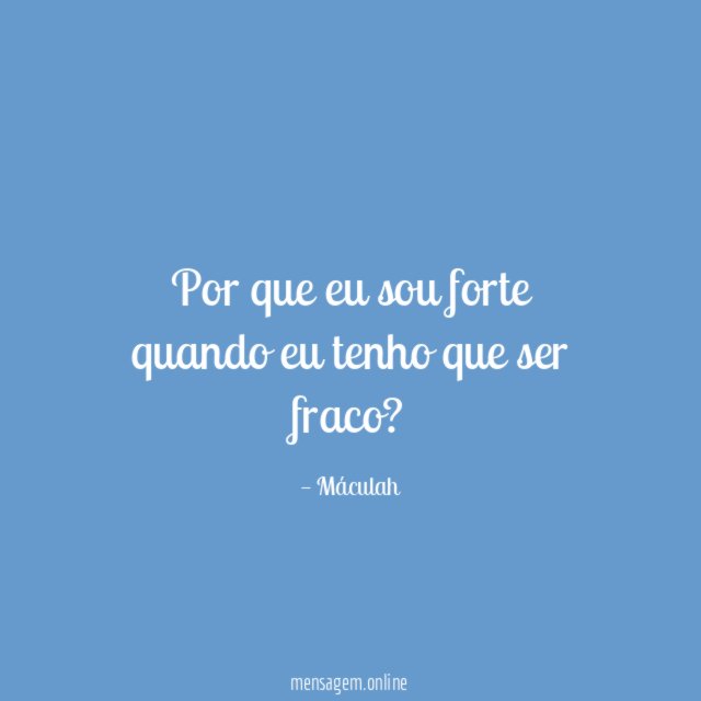 Por que eu sou forte quando eu tenho que ser fraco