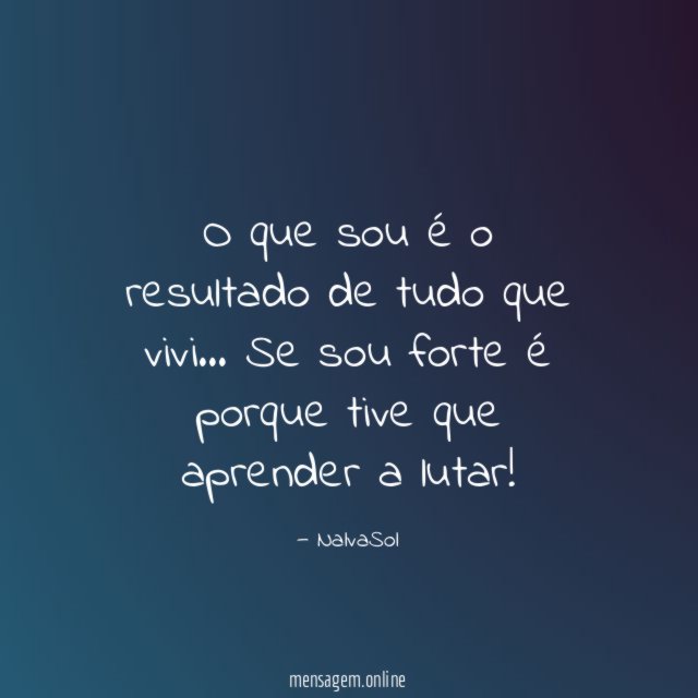 O que sou é o resultado de tudo que vivi