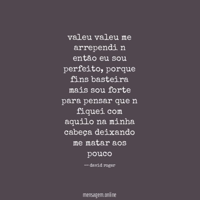 valeu valeu me arrependi n então eu sou perfeito