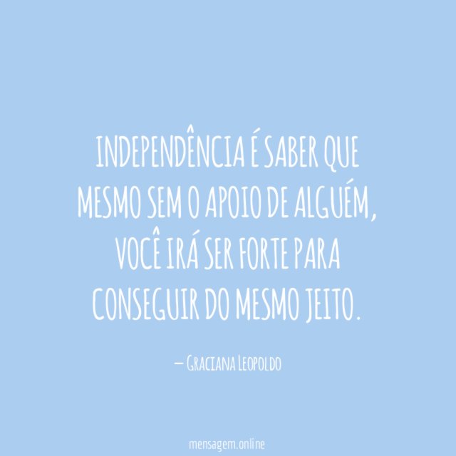 Independência é saber que mesmo sem o apoio de alguém