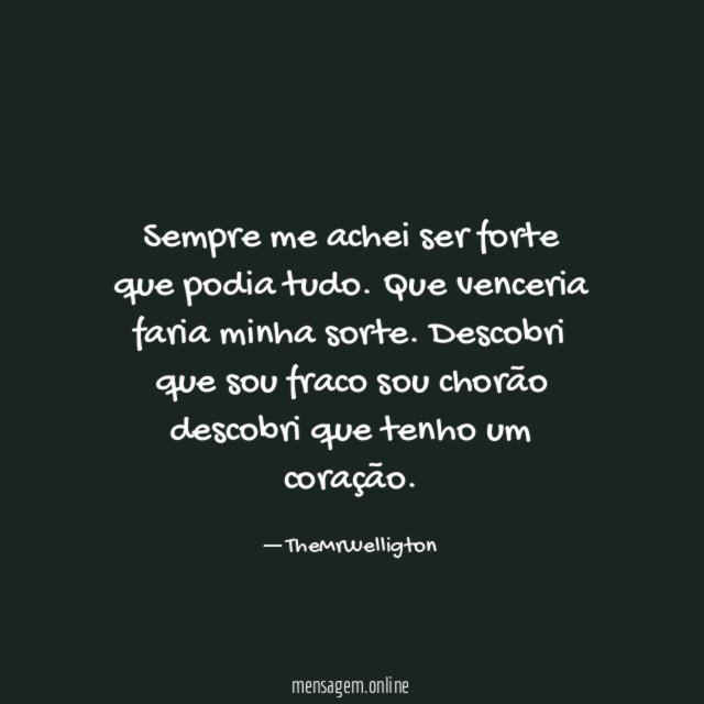 Sempre me achei ser forte que podia tudo