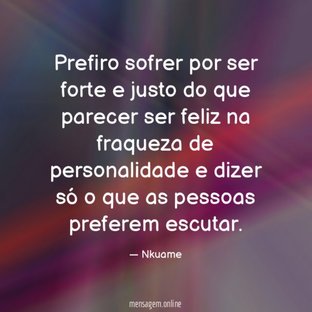 Prefiro sofrer por ser forte e justo do