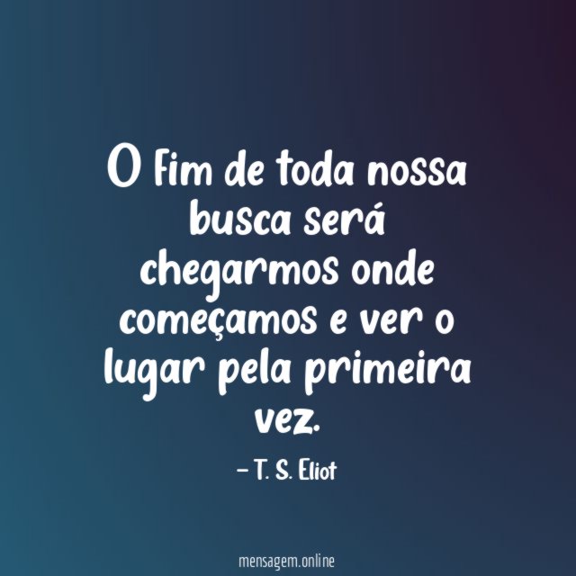 O fim de toda nossa busca será chegarmos