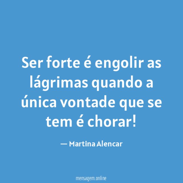 Ser forte é engolir as lágrimas quando a