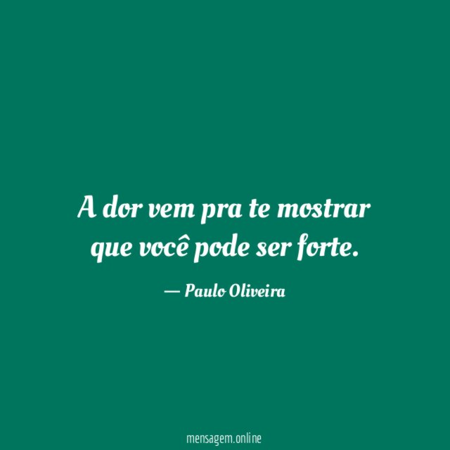 A dor vem pra te mostrar que você pode ser forte