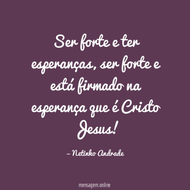 Ser forte e ter esperanças