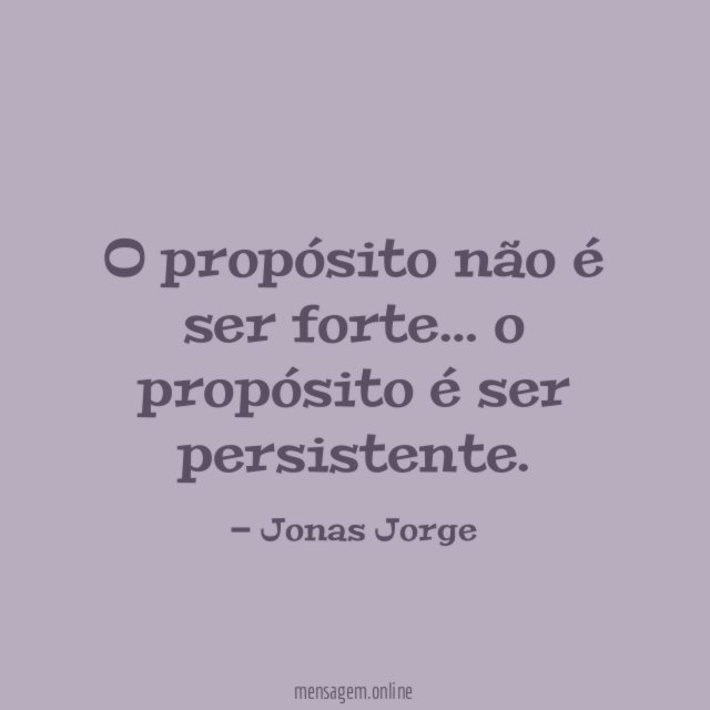 O propósito não é ser forte