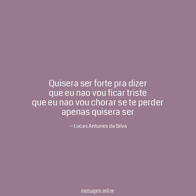 Quisera ser forte pra dizer que eu nao vou