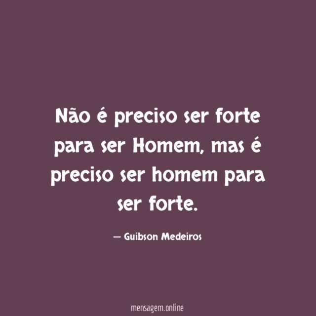 Não é preciso ser forte para ser Homem
