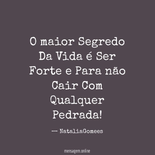O maior Segredo Da Vida é Ser Forte