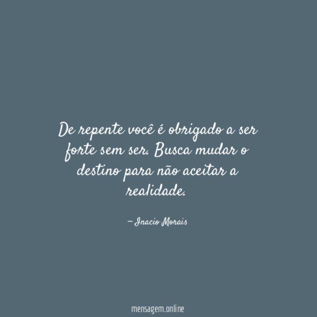 De repente você é obrigado a ser forte sem ser