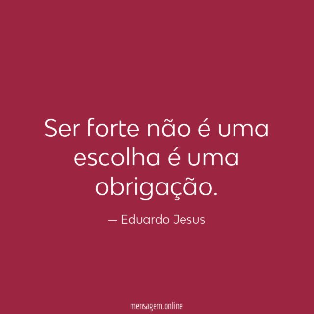 Ser forte não é uma escolha é uma obrigação
