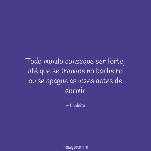 todo mundo consegue ser forte