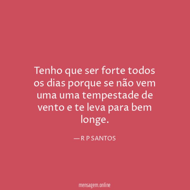 Tenho que ser forte todos os dias porque