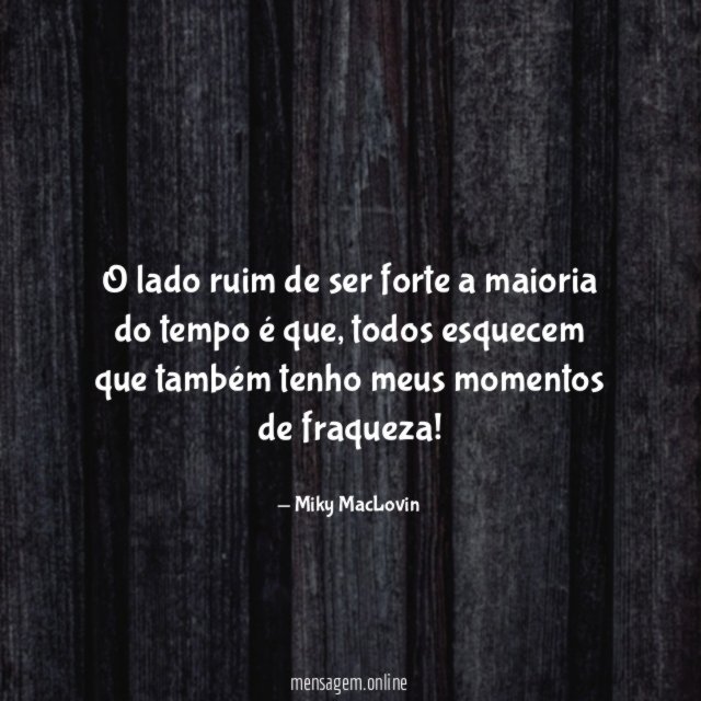 O lado ruim de ser forte a maioria do tempo é que
