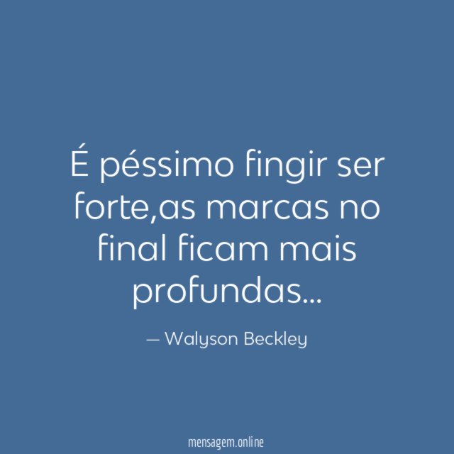 É péssimo fingir ser forte
