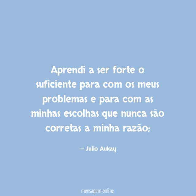 Aprendi a ser forte o suficiente para com