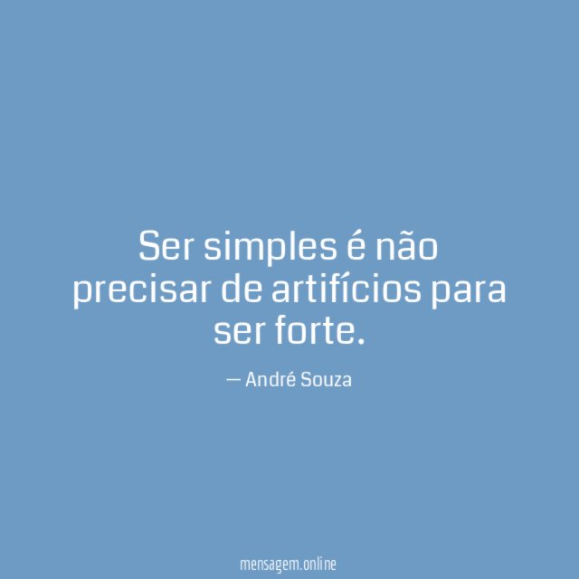 Ser simples é não precisar de artifícios para ser forte
