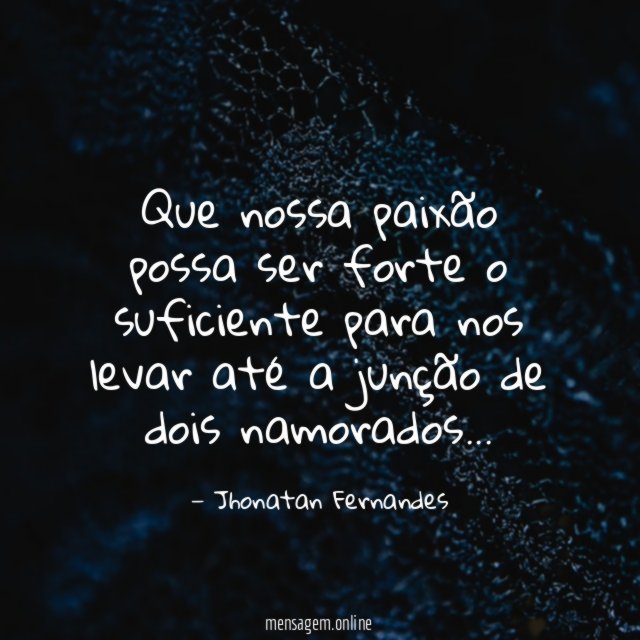 Que nossa paixão possa ser forte o suficiente