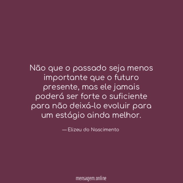 Não que o passado seja menos importante que o futuro presente