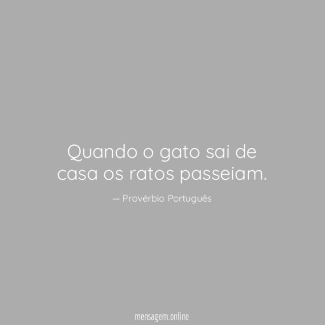 Quando o gato sai de casa os ratos passeiam
